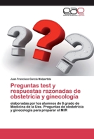 Preguntas test y respuestas razonadas de obstetricia y ginecología: elaboradas por los alumnos de 6 grado de Medicina de la Uex. Preguntas de ... para preparar el MIR 6200401071 Book Cover