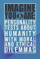 Imagine You Are: Personality Tests about Humanity with Moral and Ethical Dilemmas 1798465094 Book Cover