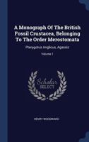 A Monograph Of The British Fossil Crustacea, Belonging To The Order Merostomata: Pterygotus Anglicus, Agassiz; Volume 1 1022557203 Book Cover