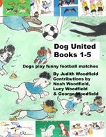 Dog United Books 1-5: Dogs play funny football matches (The Adventures of Dog United :a police dog unit that became a football team) 1068152877 Book Cover