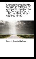 Company precedents for use in relation to companies subject to the Companies acts 1862 to 1880: with copious notes. 1240140665 Book Cover