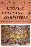 Utopias, Dolphins and Computers : Problems of Philosophical Plumbing 0415133785 Book Cover
