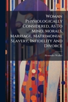 Woman Physiologically Considered As To Mind, Morals, Marriage, Matrimonial Slavery, Infidelity, And Divorce 1248444752 Book Cover