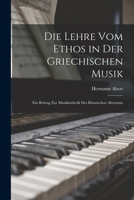 Die Lehre Vom Ethos in Der Griechischen Musik: Ein Beitrag Zur Musikästhetik Des Klassischen Altertums 1016266839 Book Cover