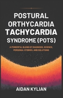POSTURAL ORTHOSTATIC TACHYCARDIA SYNDROME (POTS): A Powerful Blend of Diagnosis, Science, Personal Stories, and Solutions B0DZTCKXSQ Book Cover