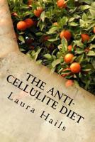 The Anti-Cellulite Diet : A Nutritionist's Guide - More That 40 Delicious Recipes That Will Help You Get Rid of Cellulite for Good 1983996998 Book Cover