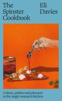 The Spinster Cookbook: Culture, Politics and Pleasure in the Single Woman's Kitchen 1911648993 Book Cover