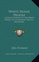 White House Profile: A Social History Of The White House, Its Occupants And Its Festivities 0548388911 Book Cover