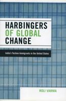 Harbingers of Global Change: India's Techno-Immigrants in the United States 0739122258 Book Cover