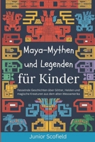 Maya-Mythen und Legenden für Kinder: Fesselnde Geschichten über Götter, Helden und magische Kreaturen aus dem alten Mesoamerika (German Edition) B0DY1DX7MR Book Cover