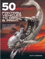 50 Fantasy Vehicles to Draw & Paint: Create Awe-inspiring Crafts for Comics, Computer Games, and Graphic Novels (Quarto Book) 0764135228 Book Cover