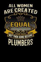 All Women Are Created Equal But Then Some Become Plumbers: Funny 6x9 Plumber Notebook 1795148632 Book Cover