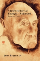 A Brief History of Thought - Unfinished: Essays and poems 0645844020 Book Cover