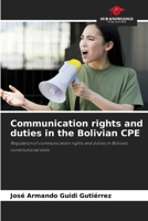 Communication rights and duties in the Bolivian CPE: Regulation of communication rights and duties in Bolivia's constitutional texts 6208708109 Book Cover