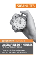 La semaine de 4 heures de Timothy Ferriss: Comment libérer ses journées pour se concentrer sur l’essentiel 2806278112 Book Cover