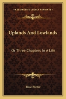 Uplands And Lowlands: Or Three Chapters In A Life 0548463409 Book Cover