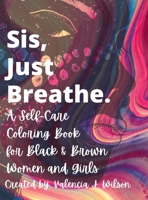 Sis, Just Breathe.: A Self-Care Coloring Book for Black and Brown Women and Girls 1716106400 Book Cover