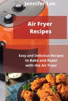 Air Fryer Recipes: Easy and Delicious Recipes to Bake and Roast with the Air Fryer 1802743162 Book Cover