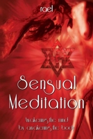 Sensual Meditation: Awakening the Mind by Awakening the Body 1707779686 Book Cover