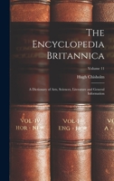 The Encyclopedia Britannica: A Dictionary of Arts, Sciences, Literature and General Information; Volume 11 1016419260 Book Cover