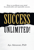 Success Unlimited!: How to Recalibrate Your Mind for Predictable and Repeatable Success. 1664254471 Book Cover