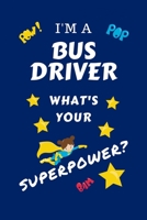 I'm A Bus Driver What's Your Superpower?: Perfect Gag Gift For A Superpowered Bus Driver | Blank Lined Notebook Journal | 100 Pages 6 x 9 Format | ... Hen | | Anniversary | Christmas | Xmas 1670102793 Book Cover