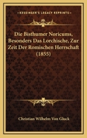 Die Bisthumer Noricums, Besonders Das Lorchische, Zur Zeit Der Romischen Herrschaft (1855) 1168345030 Book Cover