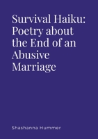 Survival Haiku: Poetry About the End of an Abusive Marriage 1365389782 Book Cover