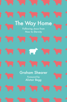 The Way Home: Following Jesus from New Birth to New Creation (and Everywhere in Between) 1527113175 Book Cover