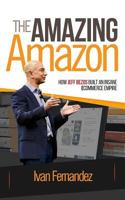 The Amazing Amazon: How Jeff Bezos Built An Insane e-Commerce Empire 1979861153 Book Cover