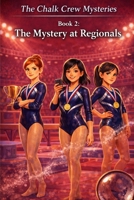 The Chalk Crew Mysteries: Book 2: The Mystery at Regionals B0GQHYKHDM Book Cover