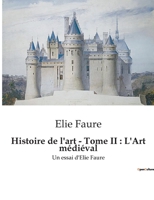 Histoire de l'art - Tome II: L'Art médiéval: Un essai d'Elie Faure B0BWX6HJCM Book Cover