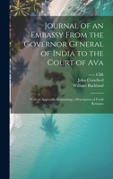 Journal of an Embassy From the Governor General of India to the Court of Ava: With an Appendix, Containing a Description of Fossil Remains 102249922X Book Cover