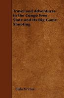 Travel and Adventures in the Congo Free State and Its Big Game Shooting 1445558572 Book Cover