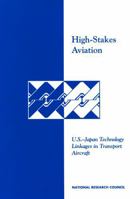 High-Stakes Aviation: U.S.-Japan Technology Linkages in Transport Aircraft 0309050456 Book Cover