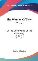 The Women Of New York: Or The Underworld Of The Great City 1104589923 Book Cover