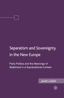 Separatism and Sovereignty in the New Europe: Party Politics and the Meanings of Statehood in a Supranational Context 1349375721 Book Cover