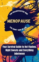 Menopause: The Rollercoaster You Didn't Sign Up For: Your Guide to Surviving Hot Flashes, Mood Swings and Everything InBetween B0DRTGFX9Z Book Cover