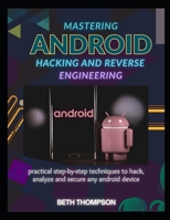 Mastering Android Hacking and Reverse Engineering: Practical Step-by-Step Techniques to Hack, Analyze, and Secure Any Android Device B0FMNX2JQB Book Cover