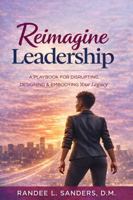 Reimagine Leadership: A Playbook for Disrupting, Designing & Embodying Your Legacy B0GZFH9NTH Book Cover