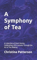 A Symphony of Tea: A Collection of Short Stories Celebrating Life's Lessons Through the Art of Tea-Making B0DYF5JC9B Book Cover