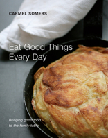 Eat Good Things Every Day: Bringing Good Food to the Family Table 0955226139 Book Cover