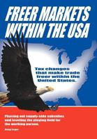 Freer Markets Within the USA: Tax Changes That Make Trade Freer Within the USA. Phasing-Out Supply-Side Subsidies and Leveling the Playing Field for 1477262180 Book Cover