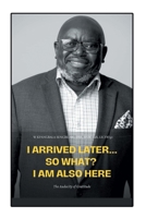 I Arrived Later... So What? I Am Also Here: The Audacity of Gratitude B0CJ3TX2XB Book Cover