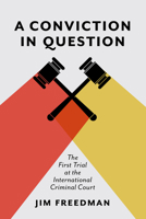 A Conviction in Question: The First Trial at the International Criminal Court 1487502893 Book Cover