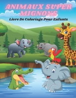 ANIMAUX SUPER MIGNONS - Livre De Coloriage Pour Enfants (French Edition) B08JB9RS25 Book Cover