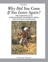 Why Did You Come If You Leave Again? Volume 1: The Narrative of an Ethnographer's Footprints Among the Anyuak in South Sudan 1524501557 Book Cover