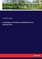 Grundz�ge Der Erziehung Und Bildung F�r Das Deutsche Haus (Classic Reprint) 374344089X Book Cover