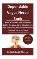 Dependable Vagus Nerve Book: : A Fast & Reliable Guide on How to Swiftly Use Vagus Nerve Stimulation to Treat Depression, Seizure, Inflammation, Trauma & a Host of Others 1087491541 Book Cover