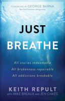 Just Breathe: All stories redeemable, All brokenness repairable, All addictions breakable 1424555205 Book Cover